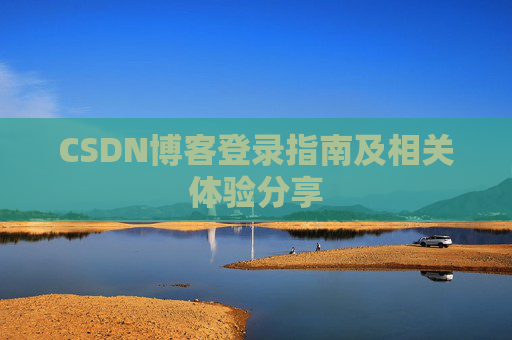 CSDN博客登录指南及相关体验分享